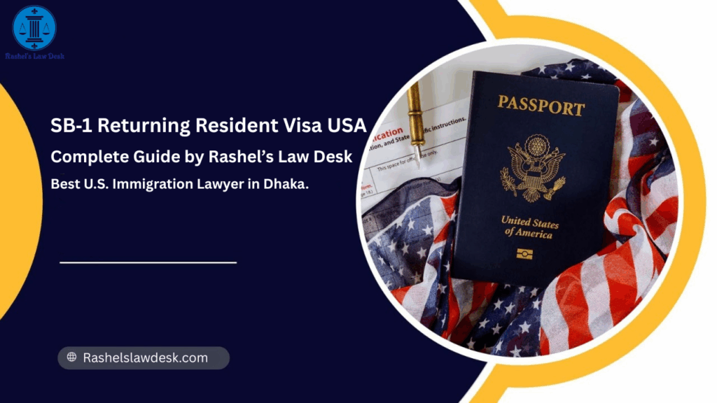 SB-1 Returning Resident Visa USA | Rashel’s Law Desk – Best U.S. Immigration Lawyer in Dhaka.